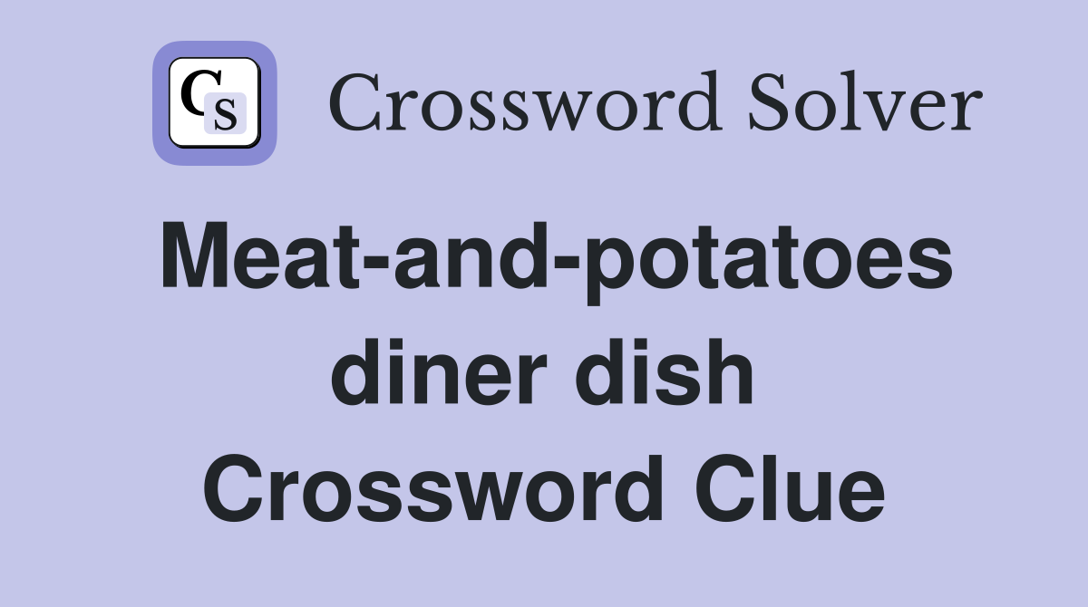 Meatandpotatoes diner dish Crossword Clue Answers Crossword Solver